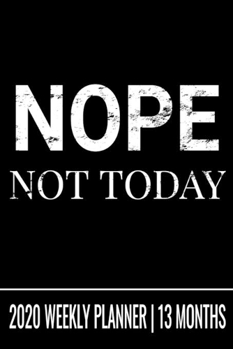 Nope Not Today - 2020 Weekly Planner - 13 Months