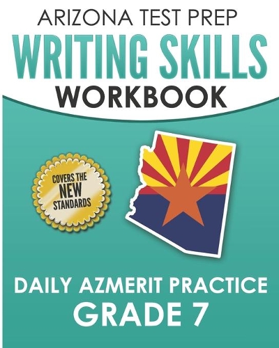 ARIZONA TEST PREP Writing Skills Workbook Daily AzMERIT Practice Grade 7: Preparation for the AzMERIT ELA Tests