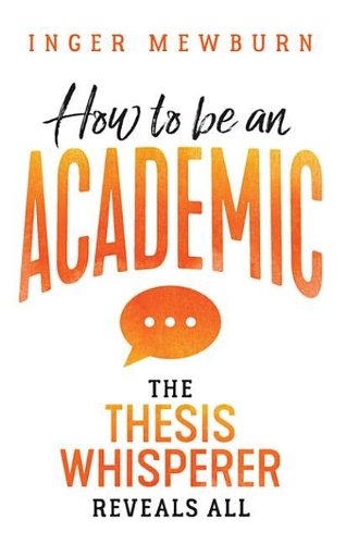 How to Be an Academic: The Thesis Whisperer Reveals All
