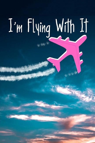 I'm Flying with It: A Notebook with Blank Wide-Ruled Lines for Writing and Taking Notes