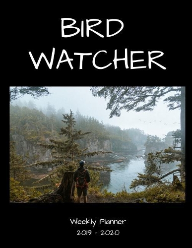 Bird Watcher 2019 - 2020 Weekly Planner: An 18 Month Academic Planner - July 2019 - December 2020