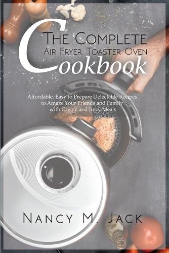 The Complete Air Fryer Toaster Oven Cookbook