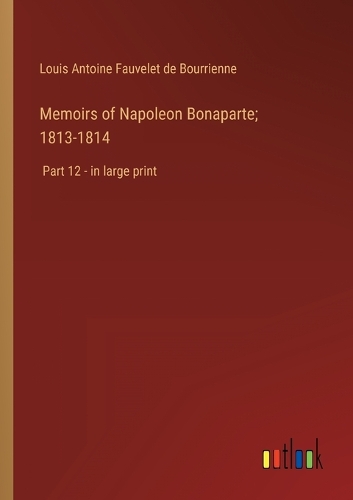 Memoirs of Napoleon Bonaparte; 1813-1814