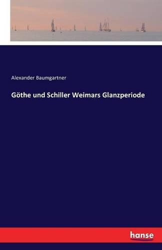 Göthe und Schiller Weimars Glanzperiode: (German)