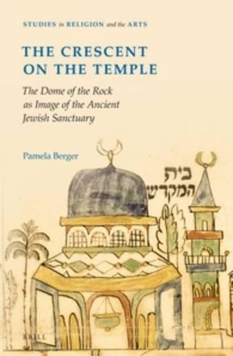 The Crescent on the Temple: The Dome of the Rock as Image of the Ancient Jewish Sanctuary(5 Studies in Religion and the Arts)
