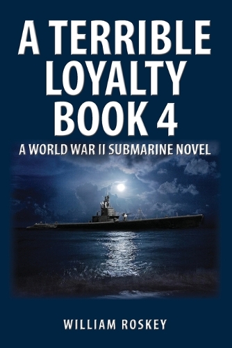 A Terrible Loyalty--Book 4: A World War II Submarine Novel(4 A Terrible Loyalty)