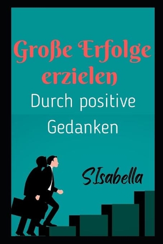 Große Erfolge erzielen (Durch positive Gedanken)