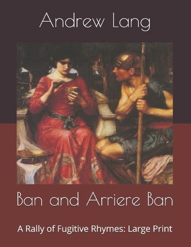 Ban and Arriere Ban: A Rally of Fugitive Rhymes: Large Print