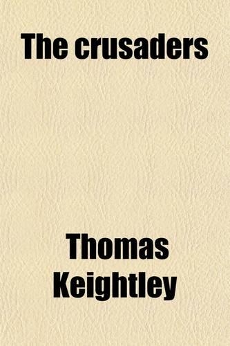 The Crusaders (Volume 1); Or, Scenes, Events, and Characters, from the Times of the Crusades