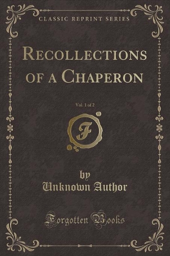 Recollections of a Chaperon, Vol. 1 of 2 (Classic Reprint)
