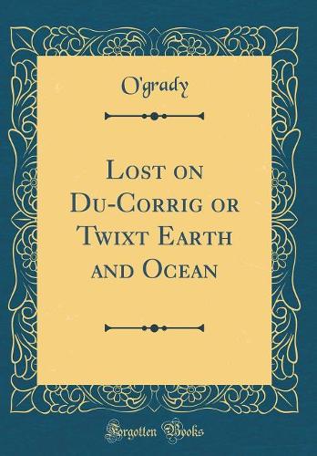 Lost on Du-Corrig or Twixt Earth and Ocean (Classic Reprint)