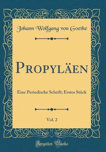 Propylï¿½en, Vol. 2: Eine Periodische Schrift; Erstes Stï¿½ck (Classic Reprint)
