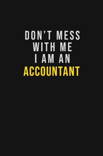 Don't Mess With Me I Am An Accountant