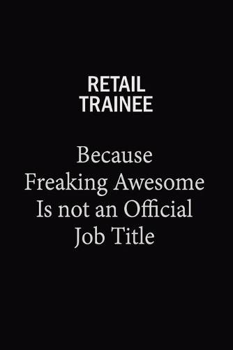 Retail Trainee Because Freaking Awesome Is Not An Official Job Title