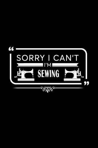 Sorry I Can't I'm Sewing