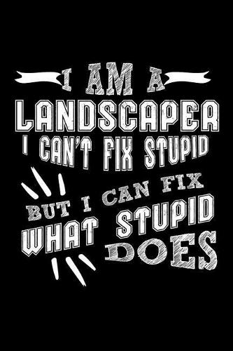 I Am a Landscaper I Can't Fix Stupid But I Can Fix What Stupid Does