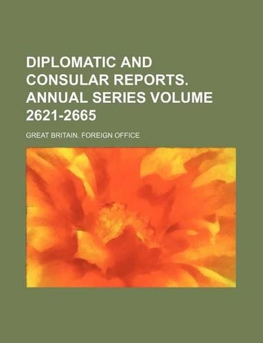 Diplomatic and Consular Reports. Annual Series Volume 2621-2665
