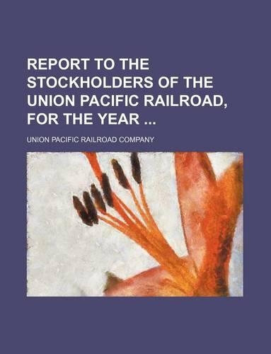 Report to the Stockholders of the Union Pacific Railroad, for the Year: (English)