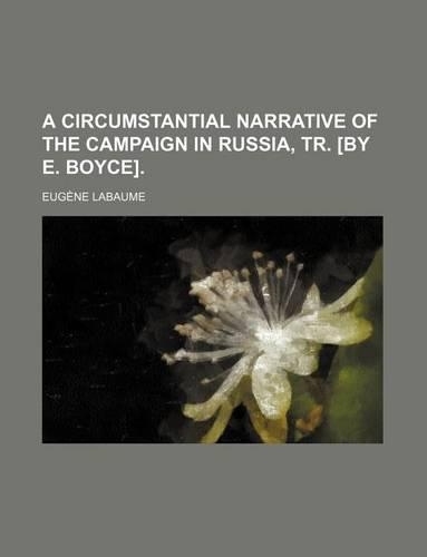 A Circumstantial Narrative of the Campaign in Russia, Tr. [By E. Boyce].