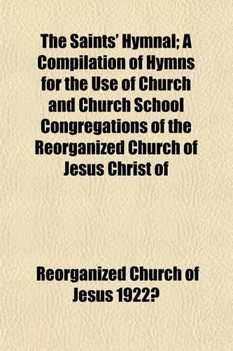 The Saints' Hymnal; A Compilation of Hymns for the Use of Church and Church School Congregations of the Reorganized Church of Jesus Christ of