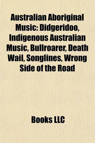 Australian Aboriginal Music: Didgeridoo, Indigenous Australian Music, Bullroarer, Death Wail, Songlines, Wrong Side of the Road(English)