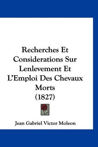 Recherches Et Considerations Sur Lenlevement Et L'Emploi Des Chevaux Morts (1827)