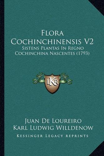 Flora Cochinchinensis V2: Sistens Plantas In Regno Cochinchina Nascentes (1793)