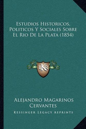 Estudios Historicos, Politicos y Sociales Sobre El Rio de La Plata (1854)
