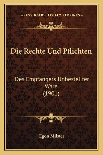 Die Rechte Und Pflichten: Des Empfangers Unbestellter Ware (1901)(German)