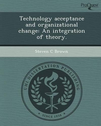 Technology Acceptance and Organizational Change: An Integration of Theory: (English)