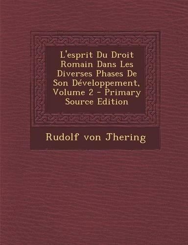 L'Esprit Du Droit Romain Dans Les Diverses Phases de Son Developpement, Volume 2