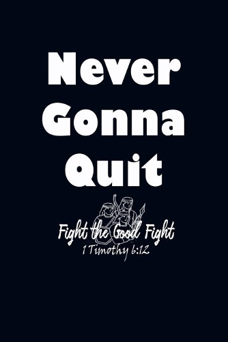 Never Gonna Quit Fight the Good Fight 1 Timothy 6