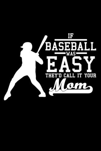 If Baseball was easy they'd call it your mom: 6" x 9" 120 pages dotted Journal I 6x9 dot grid Notebook I Diary I Sketch I Journaling I Planner I Baseball Lovers I sport Gift