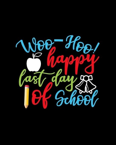 Woo Hoo Happy Last Day Of School