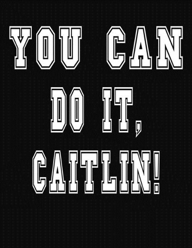 You Can Do It, Caitlin!: College Ruled Notebook Journal for Caitlin