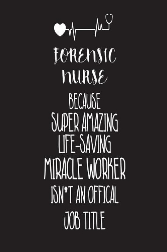 Forensic Nurse Because Super Amazing Life-Saving Miracle Worker Isn't An Official Job Title