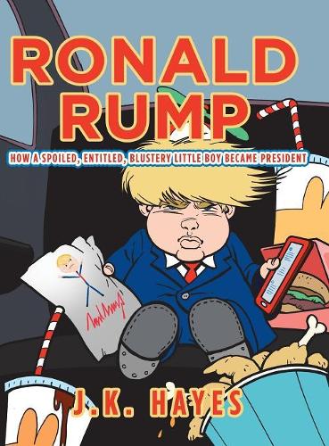 Ronald Rump: How a Spoiled, Entitled, Blustery Little Boy Became President
