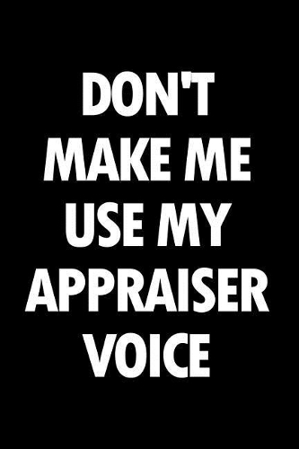 Don't Make Me Use My Appraiser Voice