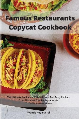 Famous Restaurants Copycat Cookbook: The Ultimate Cookbook With Delicious And Tasty Recipes From The Most Popular Restaurants To Easily make At Home
