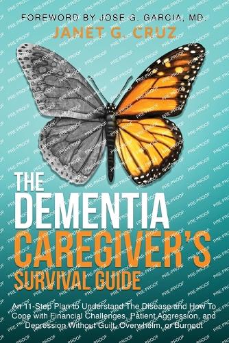 The Dementia Caregiver's Survival Guide: An 11-Step Plan to Understand The Disease and How To Cope with Financial Challenges, Patient Aggression, and Depression Without Guilt, Overwhelm, or