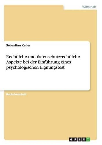 Rechtliche und datenschutzrechtliche Aspekte bei der Einführung eines psychologischen Eignungstest: (German)