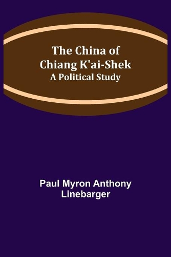 The China of Chiang K'ai-Shek; A Political Study