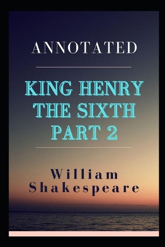 King Henry the Sixth, Part 2 Annotated