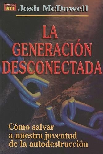 La Generacion Desconectada: Como Salvar A Nuestra Juventud de la Autodestruccion(Auxilio Proyecto 911)