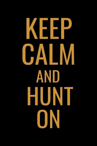Keep Calm and Hunt On: Hunting Log Book Journal - Record Hunts For Species - 100 log pages (6"x9") - Gift for Hunters