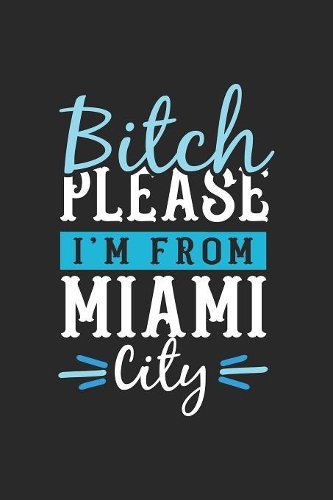 Bitch Please I'm From Miami City: Miami Notebook - Miami Vacation Journal - 110 Blank Paper Pages - 6 x 9 Handlettering - Diary I Logbook - Miami Buch