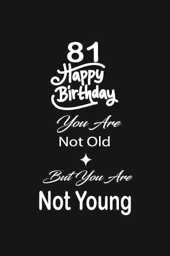 81 Happy birthday you are not old but you are not young: funny and cute blank lined journal Notebook, Diary, planner Happy 81st eighty-first Birthday Gift for eighty one year old daughter, son, boyfriend, 