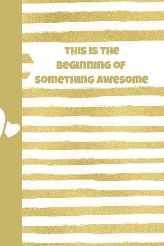 This Is the Beginning of Something Awesome: Ultimate Meal Planner and Diet Notebook: This Is a 6x9 100 Page Food Tracker. Makes a Great Health and Wellness, Calorie Counter or Just Recording D