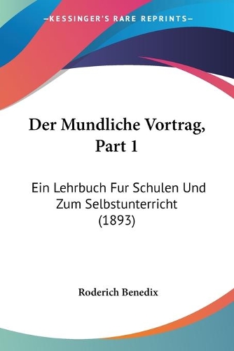 Der Mundliche Vortrag, Part 1: Ein Lehrbuch Fur Schulen Und Zum Selbstunterricht (1893)(German)