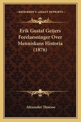 Erik Gustaf Geijers Forelaesninger Over Menniskans Historia (1876)